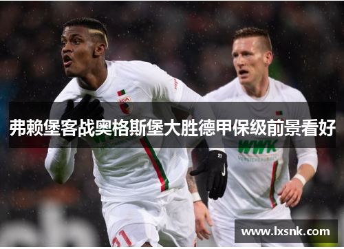 弗赖堡客战奥格斯堡大胜德甲保级前景看好