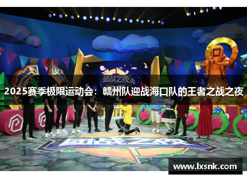 2025赛季极限运动会：赣州队迎战海口队的王者之战之夜