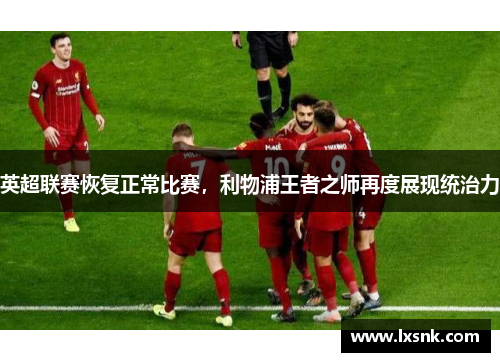 英超联赛恢复正常比赛，利物浦王者之师再度展现统治力